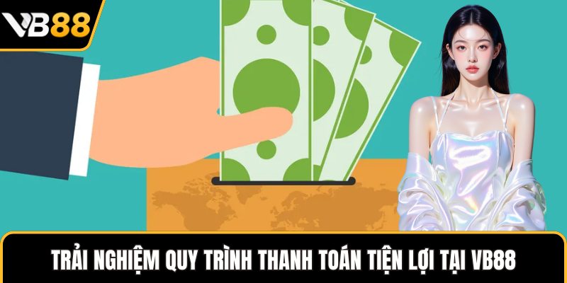 Trải nghiệm quy trình thanh toán tiện lợi tại VB88